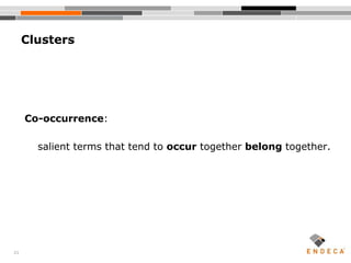 21
Co-occurrence:
salient terms that tend to occur together belong together.
Clusters
 
