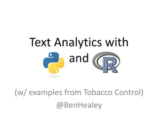 Text Analytics with
and
(w/ examples from Tobacco Control)
@BenHealey
 