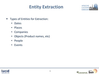 Entity Extraction

 Types of Entities for Extraction:
   • Dates
   • Places
   • Companies
   • Objects (Product names, etc)
   • People
   • Events




                                  13
 