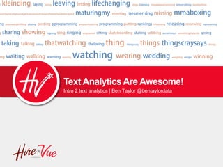Intro 2 text analytics | Ben Taylor @bentaylordata
Text Analytics Are Awesome!
 