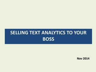 SELLING TEXT ANALYTICS TO YOUR
BOSS
Nov 2014
 