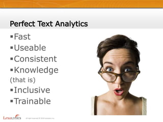 Perfect Text Analytics11All right reserved © 2010 Lexalytics Inc.FastUseableConsistentKnowledge(that is)InclusiveTrainable