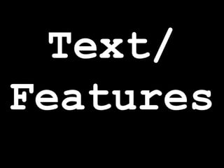 Text/
Features
 