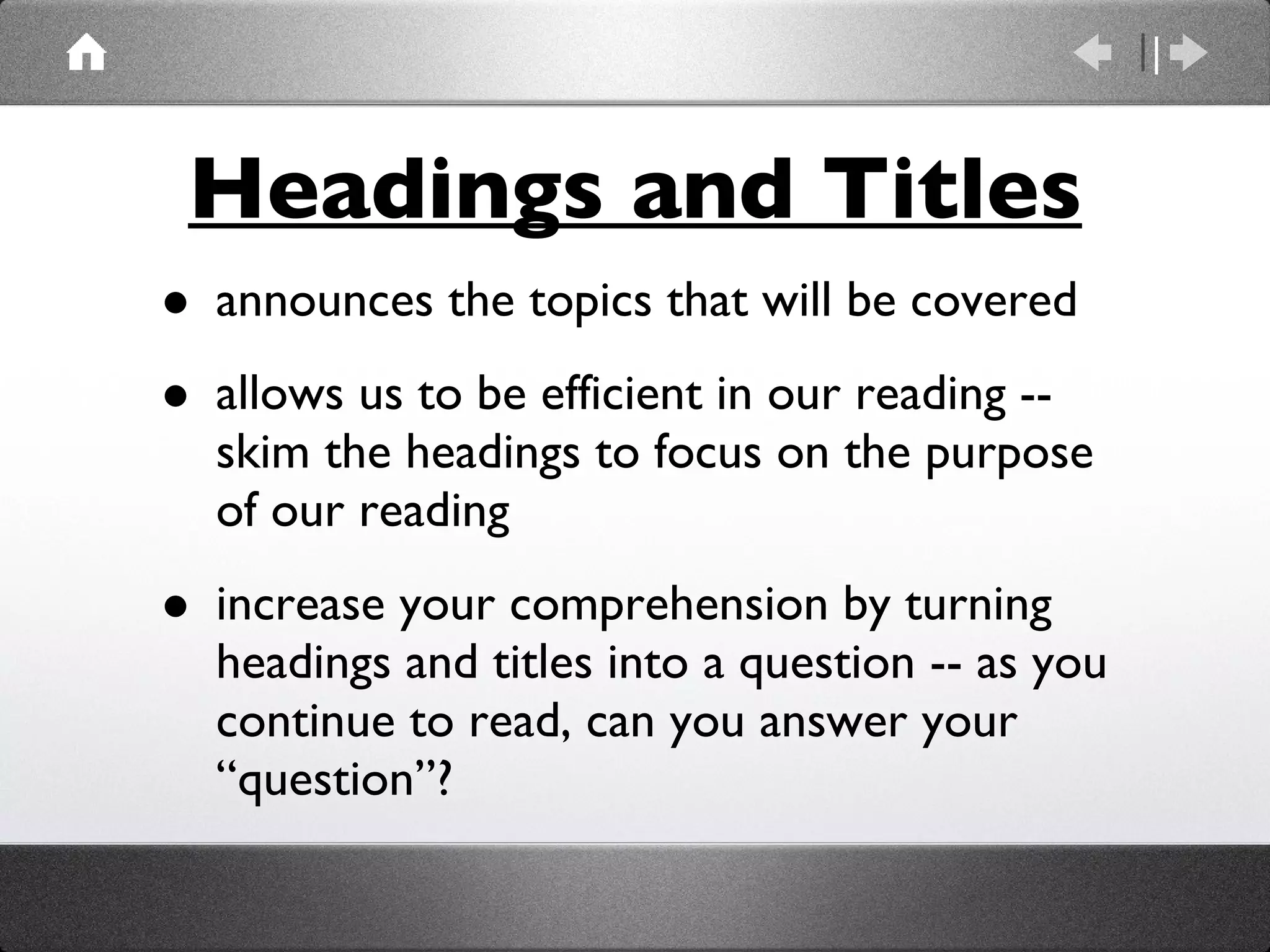 Headings and Titles announces the topics that will be covered allows us to be efficient in our reading -- skim the headings to focus on the purpose of our reading increase your comprehension by turning headings and titles into a question -- as you continue to read, can you answer your “question”?  