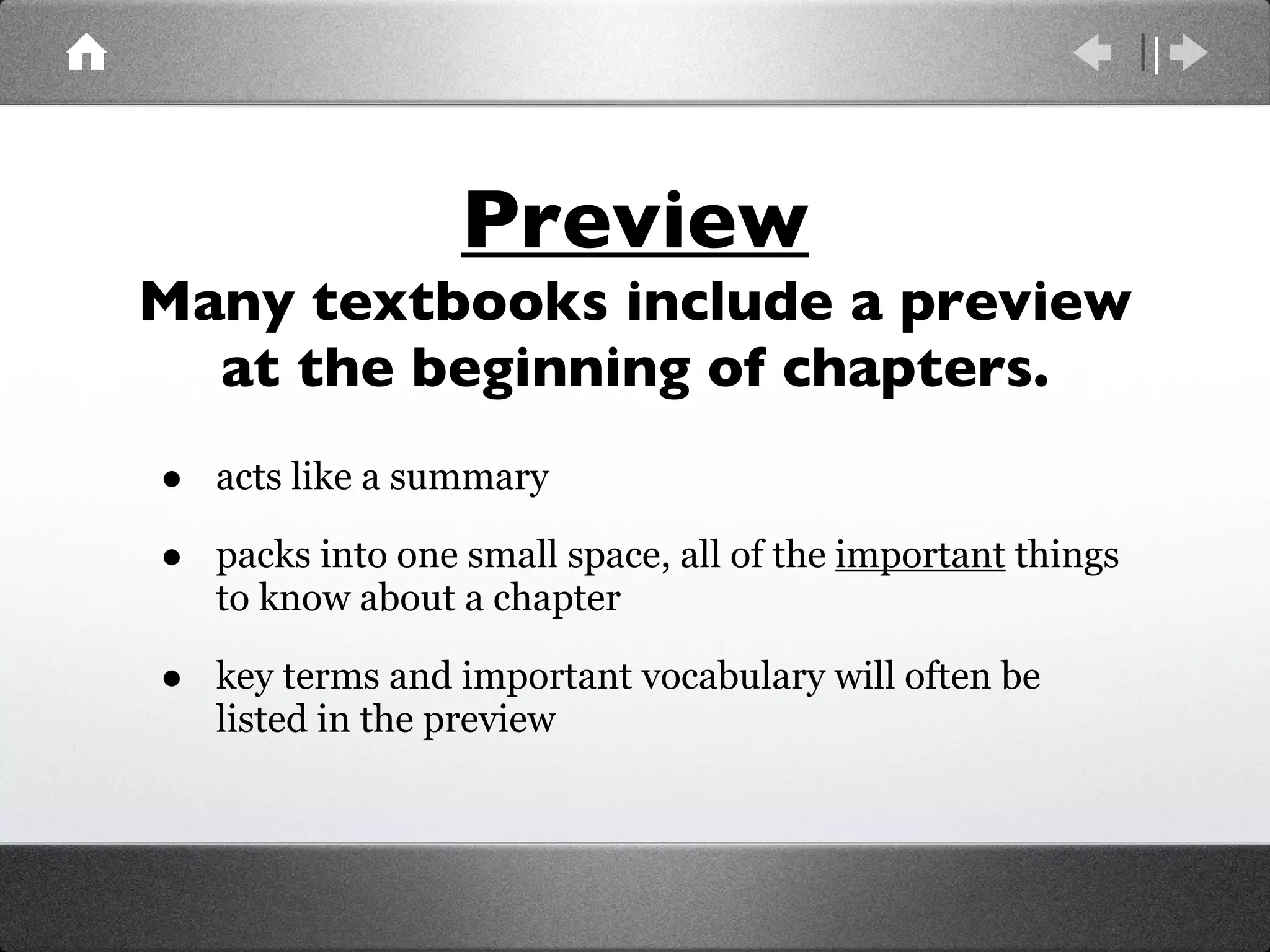 Preview Many textbooks include a preview at the beginning of chapters. acts like a summary packs into one small space, all of the  important  things to know about a chapter key terms and important vocabulary will often be listed in the preview 