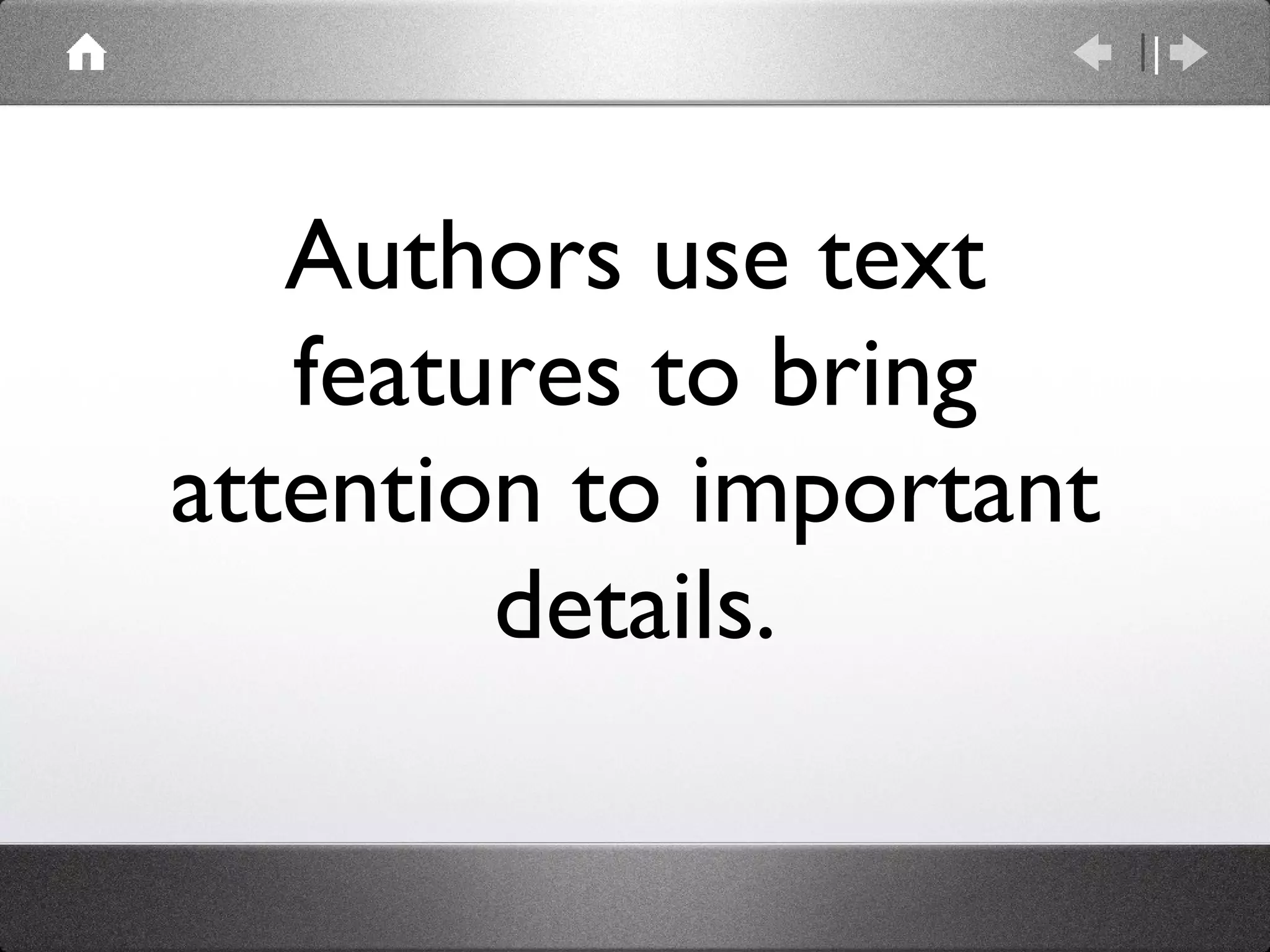 Authors use text features to bring attention to important details. 