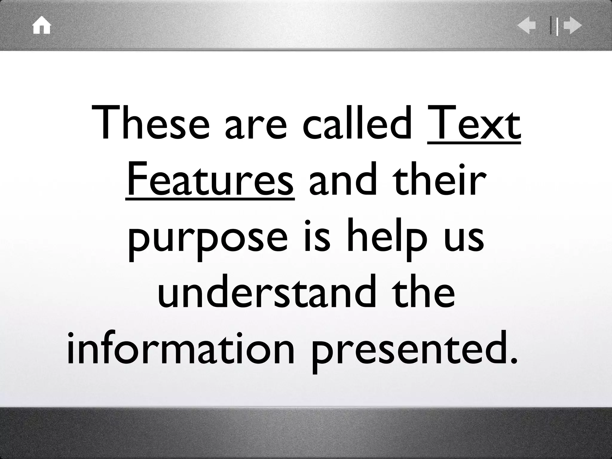 These are called  Text Features  and their purpose is help us understand the information presented.  