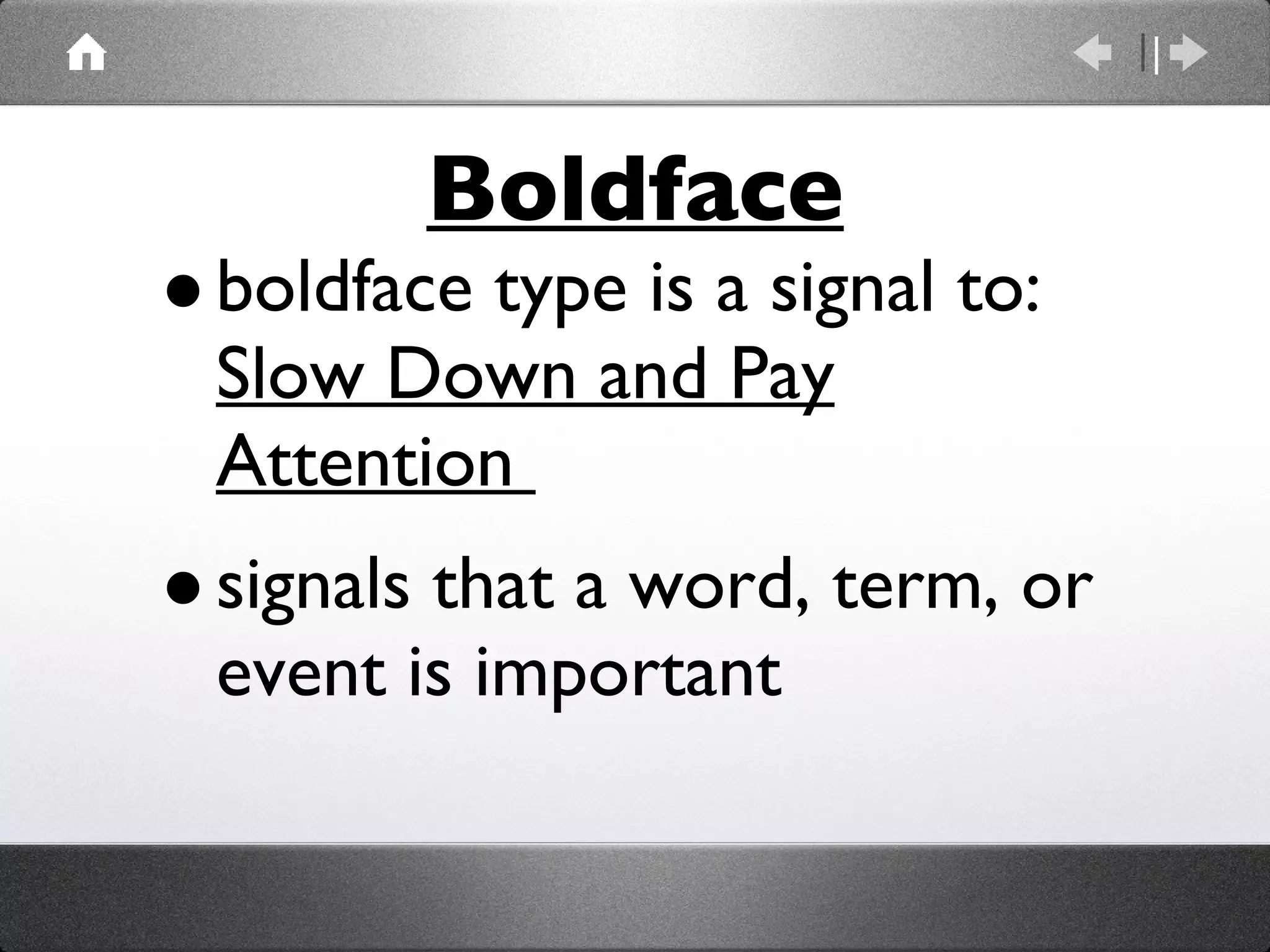 Boldface boldface type is a signal to:  Slow Down and Pay Attention  signals that a word, term, or event is important 