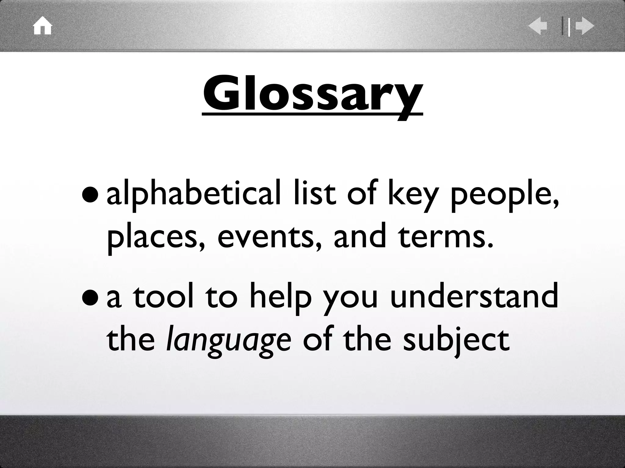 Glossary alphabetical list of key people, places, events, and terms.  a tool to help you understand the  language  of the subject 