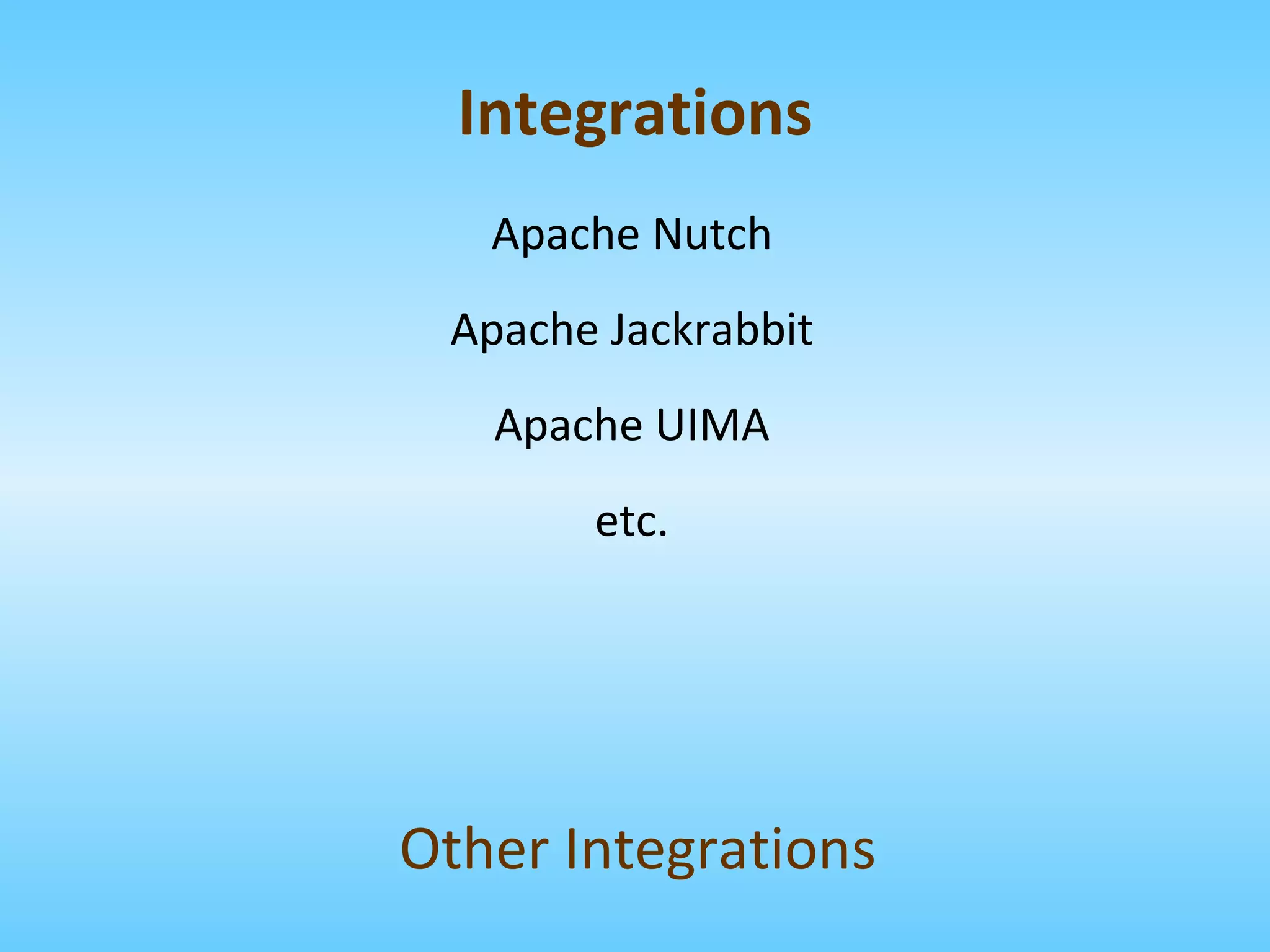 Apache Nutch Apache Jackrabbit Apache UIMA etc. Other Integrations Integrations 