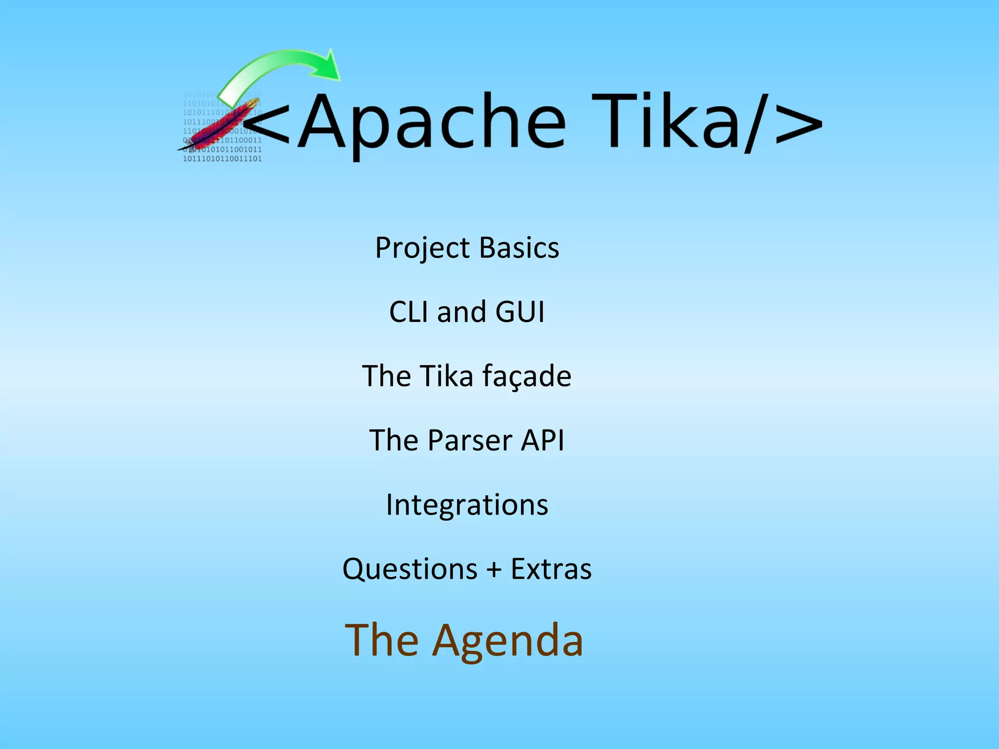 Project Basics CLI and GUI The Tika façade The Parser API Integrations Questions + Extras The Agenda 