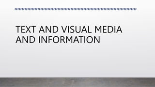 TEXT AND VISUAL MEDIA
AND INFORMATION
 