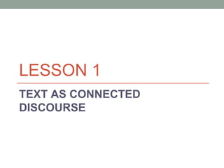 LESSON 1
TEXT AS CONNECTED
DISCOURSE
 