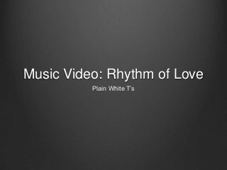 Music Video: Rhythm of Love
Plain White T’s
 
