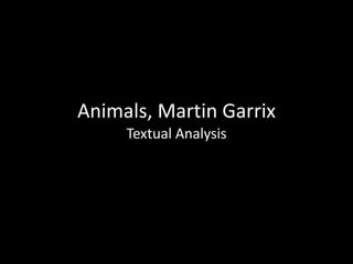 Animals, Martin Garrix
Textual Analysis

 