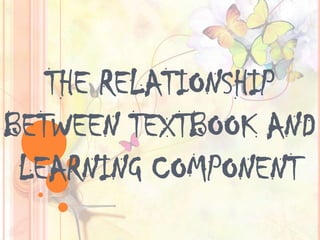 THE RELATIONSHIP
BETWEEN TEXTBOOK AND
 LEARNING COMPONENT
 