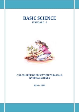 BASIC SCIENCE
STANDARD 8
C S I COLLEGE OF EDUCATION PARASSALA
NATURAL SCIENCE
2020 - 2022
 