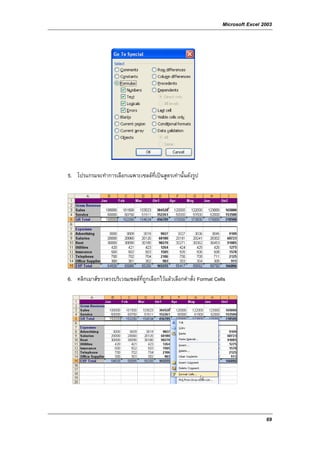Microsoft Excel 2003




5. โปรแกรมจะทําการเลือกเฉพาะเซลลท่เปนสูตรเทานั้นดังรูป
                                   ี




6. คลิกเมาสขวาตรงบริเวณเซลลที่ถกเลือกไวแลวเลือกคําสั่ง Format Cells
                                 ู




                                                                                      69
 