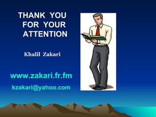 THANK  YOU FOR  YOUR  ATTENTION Khalil  Zakari www.zakari.fr.fm   [email_address]   
