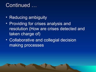 Continued … Reducing ambiguity Providing for crises analysis and resolution (How are crises detected and taken charge of)   Collaborative and collegial decision making processes 