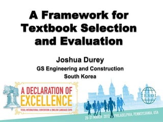 A Framework for
Textbook Selection
  and Evaluation
        Joshua Durey
  GS Engineering and Construction
           South Korea
 
