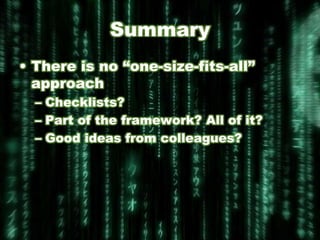 Summary
• There is no ―one-size-fits-all‖
  approach
  – Checklists?
  – Part of the framework? All of it?
  – Good ideas from colleagues?
 