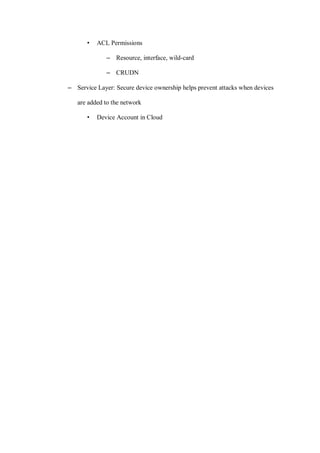 • ACL Permissions
– Resource, interface, wild-card
– CRUDN
– Service Layer: Secure device ownership helps prevent attacks when devices
are added to the network
• Device Account in Cloud
 