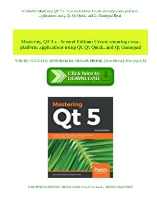 textbook$ Mastering QT 5.x - Second Edition: Create stunning cross-platform
applications using Qt, Qt Quick, and Qt Gamepad Read
Mastering QT 5.x - Second Edition: Create stunning cross-
platform applications using Qt, Qt Quick, and Qt Gamepad
*EPUB$, ^E.B.O.O.K. DOWNLOAD#, $READ$ EBOOK, [Free Ebook], Free [epub]$$
#*DOWNLOAD@PDF>, DOWNLOAD, Free Download, ), DOWNLOAD FREE
 