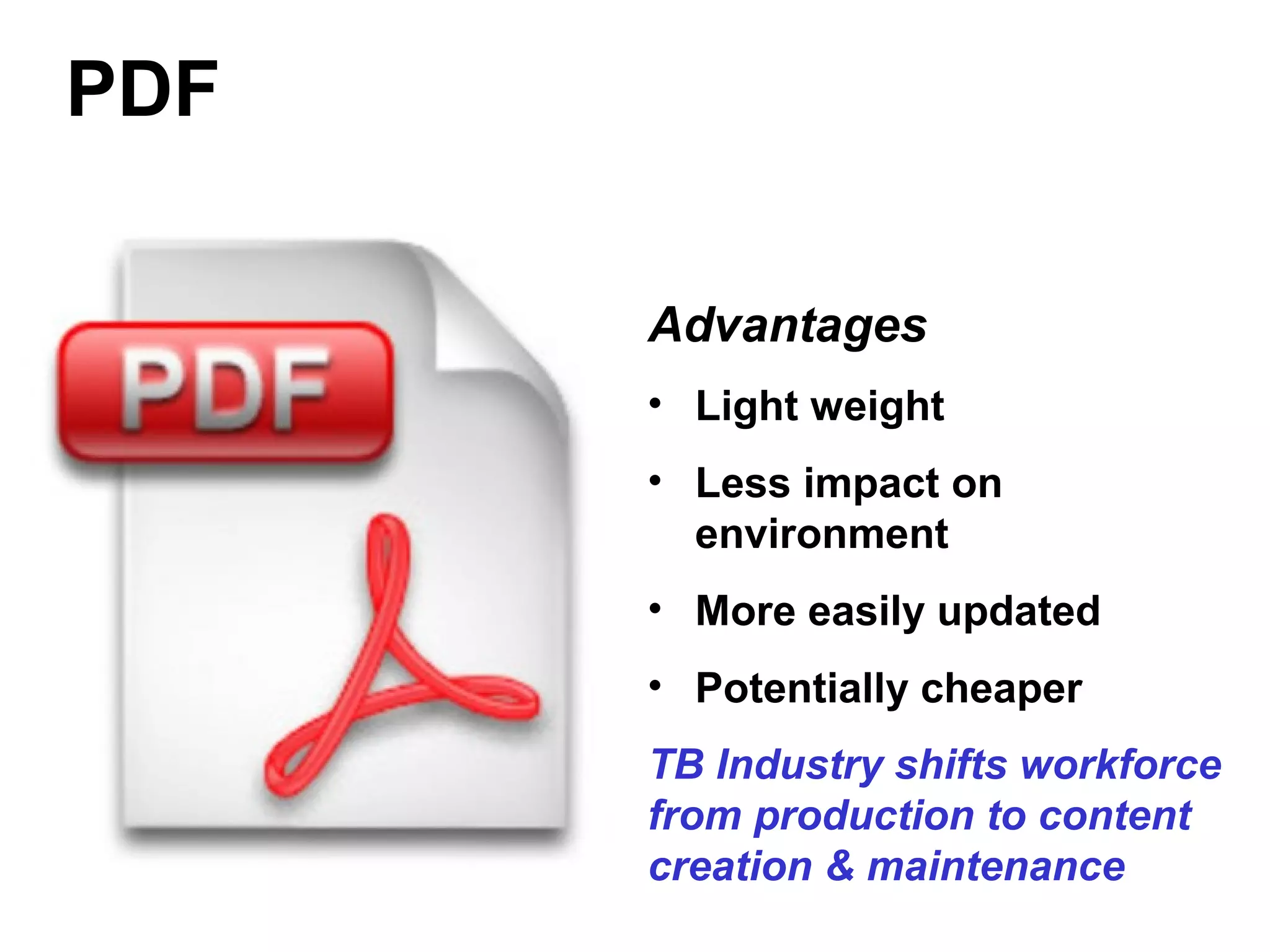 PDF
Advantages
• Light weight
• Less impact on
environment
• More easily updated
• Potentially cheaper
TB Industry shifts workforce
from production to content
creation & maintenance
 