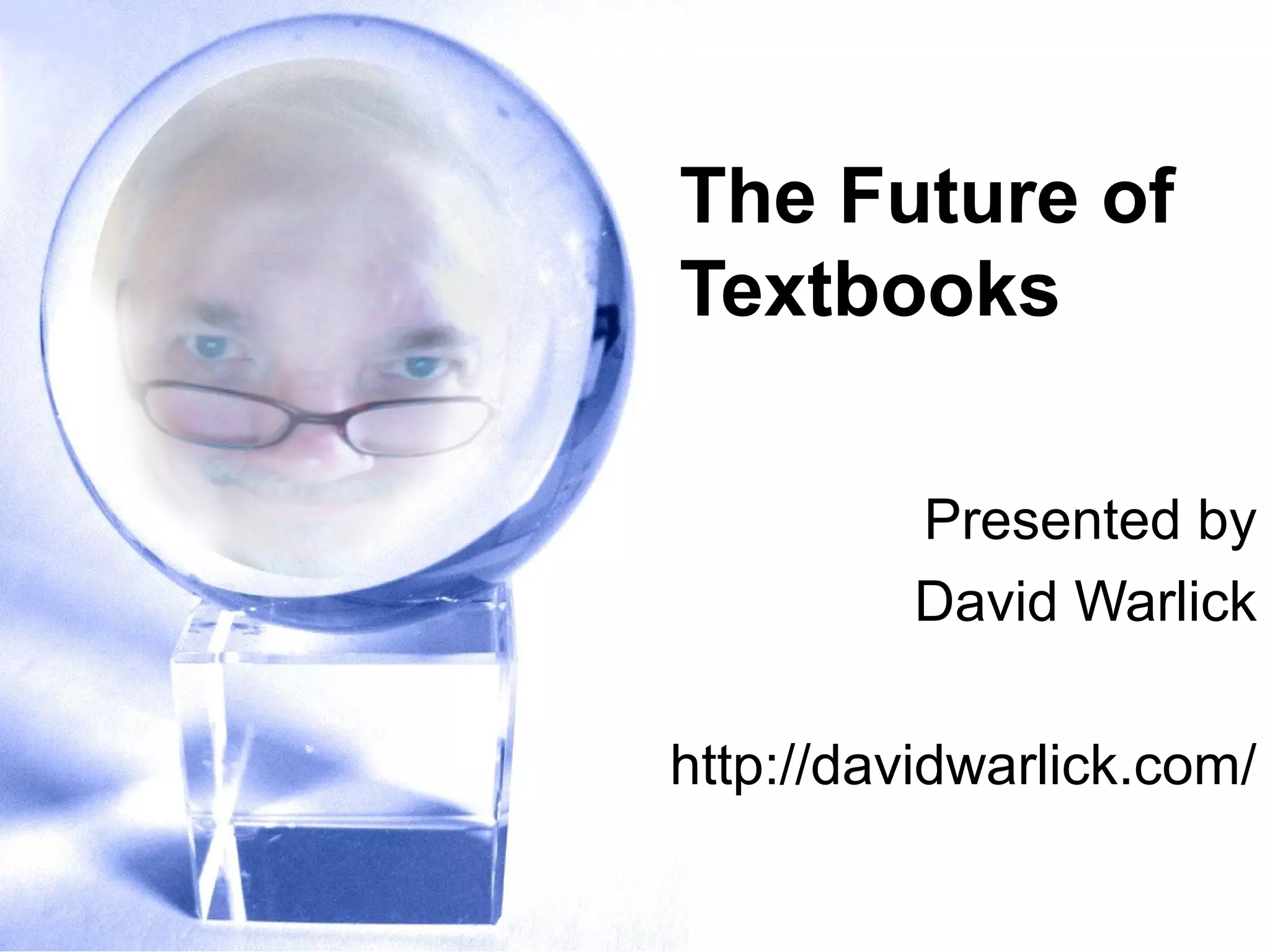 The Future of
Textbooks
Presented by
David Warlick
http://davidwarlick.com/
 