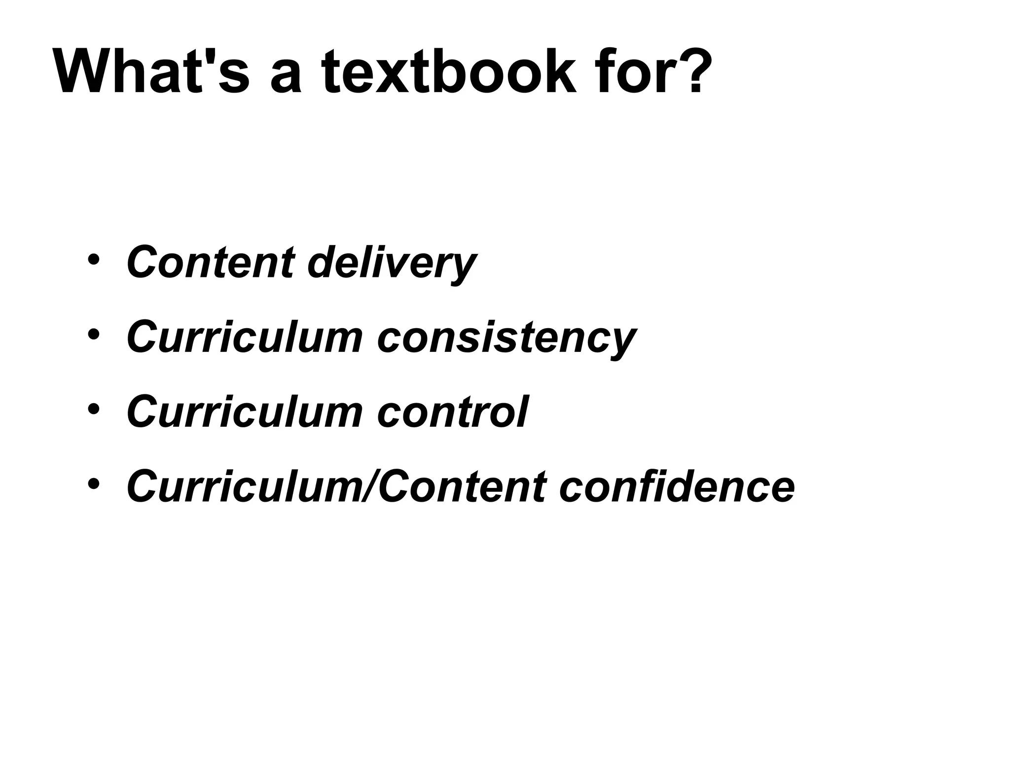 What's a textbook for?
• Content delivery
• Curriculum consistency
• Curriculum control
• Curriculum/Content confidence
 