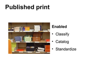 Published print
Enabled
• Classify
• Catalog
• Standardize
 