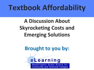 Textbook Affordability A Discussion About Skyrocketing Costs and Emerging Solutions Brought to you by: 
