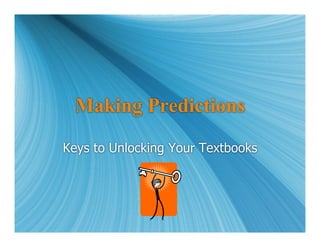 Making Predictions
Keys to Unlocking Your Textbooks
 