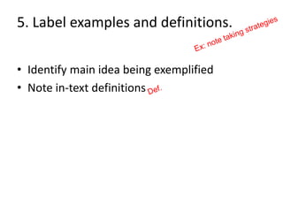 5. Label examples and definitions.

• Identify main idea being exemplified
• Note in-text definitions
 