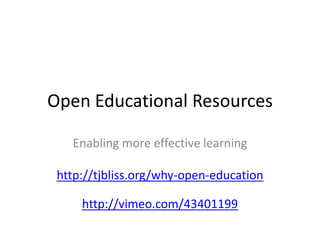 Open Educational Resources

   Enabling more effective learning

 http://tjbliss.org/why-open-education

     http://vimeo.com/43401199
 