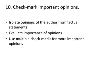 10. Check-mark important opinions.

• Isolate opinions of the author from factual
  statements
• Evaluate importance of opinions
• Use multiple check-marks for more important
  opinions
 