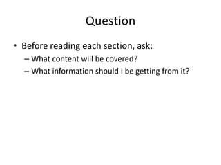Question
• Before reading each section, ask:
  – What content will be covered?
  – What information should I be getting from it?
 
