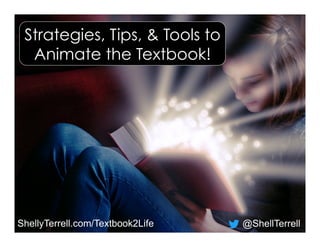 ShellyTerrell.com/Textbook2Life @ShellTerrell
Strategies, Tips, & Tools to
Animate the Textbook!
 