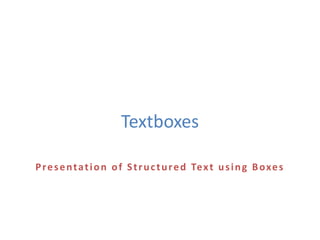Textboxes
Presentation of Structured Text using Boxes
 