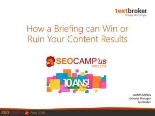 How a Briefing can Win or
Ruin Your Content Results
Jochen Mebus
General Manager
Textbroker
 