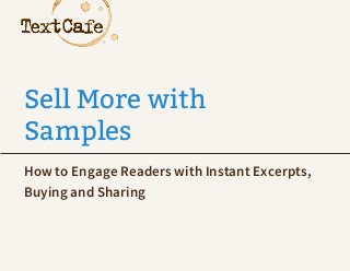Sell More with
Samples
How to Engage Readers with Instant Excerpts,
Buying and Sharing
 