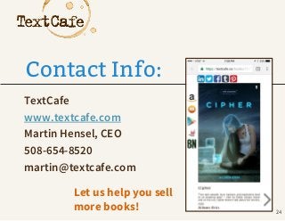 Contact Info:
TextCafe
www.textcafe.com
Martin Hensel, CEO
508-654-8520
martin@textcafe.com
Let us help you sell
more book...