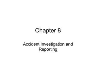 Chapter 8
Accident Investigation and
Reporting

 