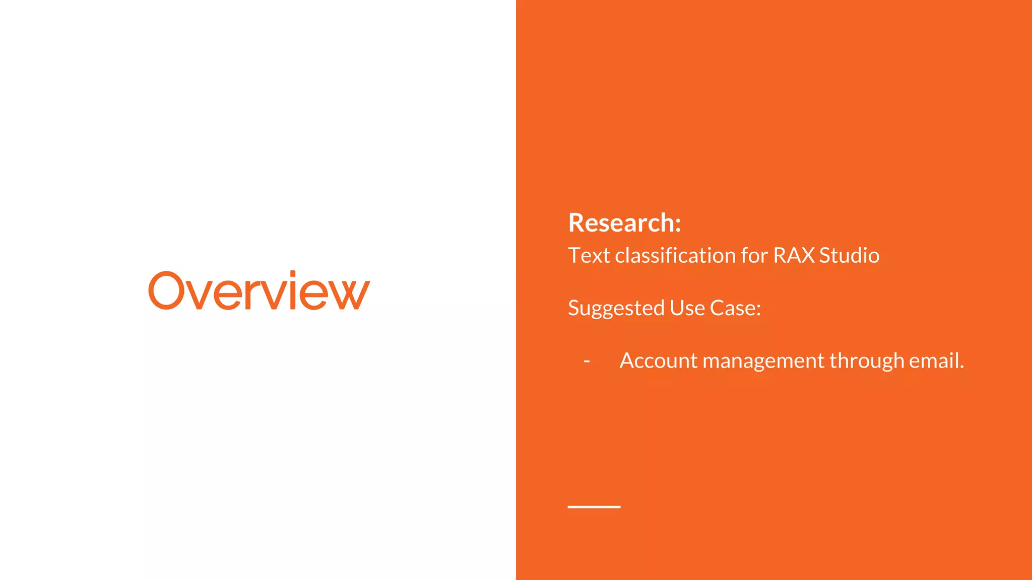 Overview
Research:
Text classification for RAX Studio
Suggested Use Case:
- Account management through email.
 