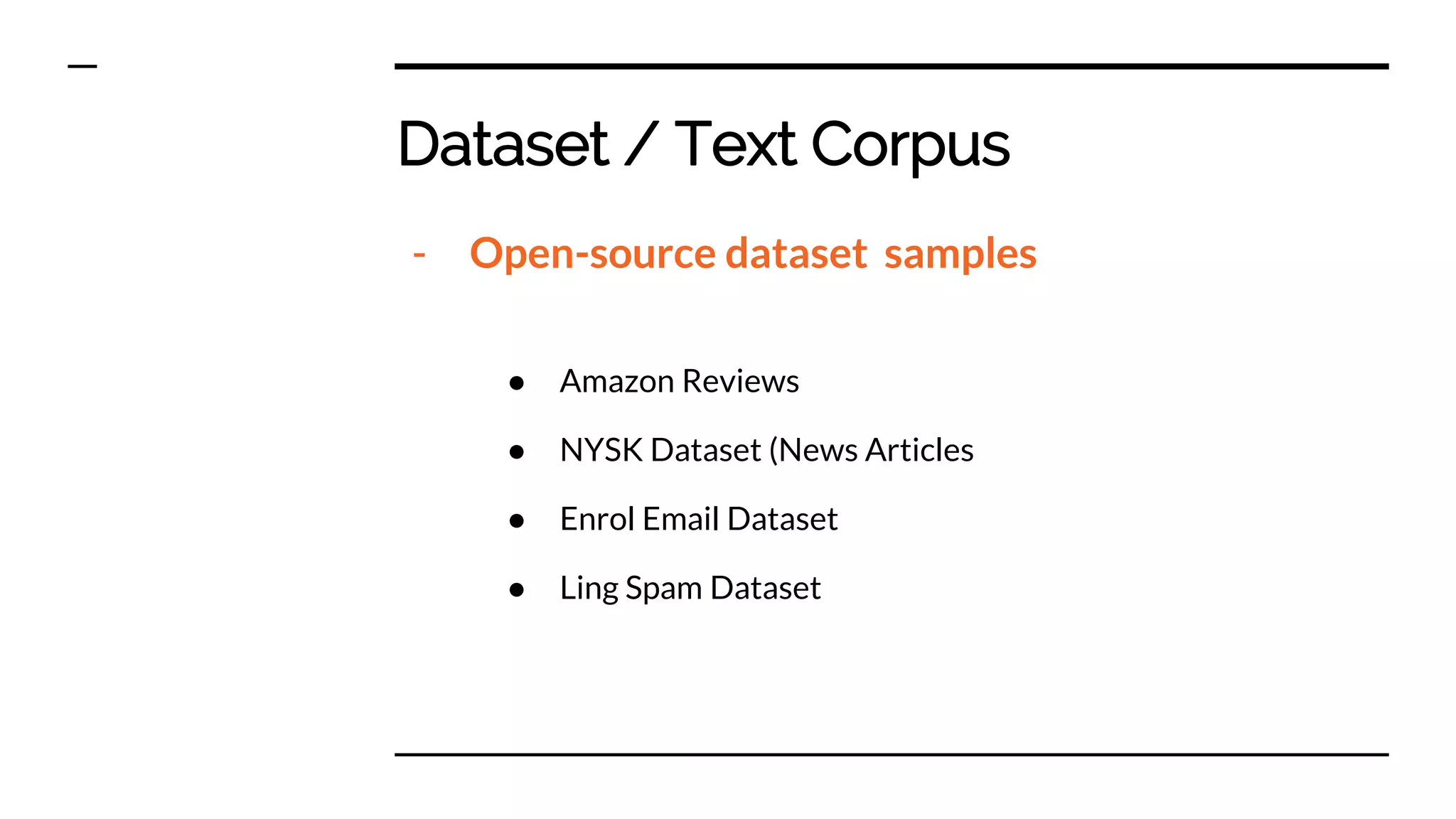 Dataset / Text Corpus
- Open-source dataset samples
● Amazon Reviews
● NYSK Dataset (News Articles
● Enrol Email Dataset
● Ling Spam Dataset
 