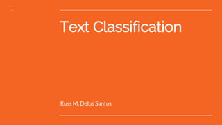 Text Classification
Russ M. Delos Santos