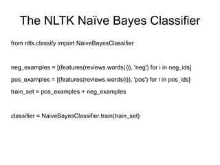 The NLTK Naïve Bayes Classifier
from nltk.classify import NaiveBayesClassifier


neg_examples = [(features(reviews.words(i...