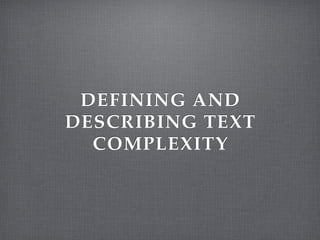 DEFINING AND
DESCRIBING TEXT
  COMPLEXITY
 