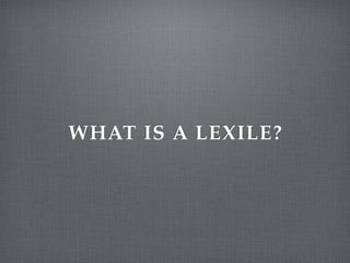 WHAT IS A LEXILE?
 